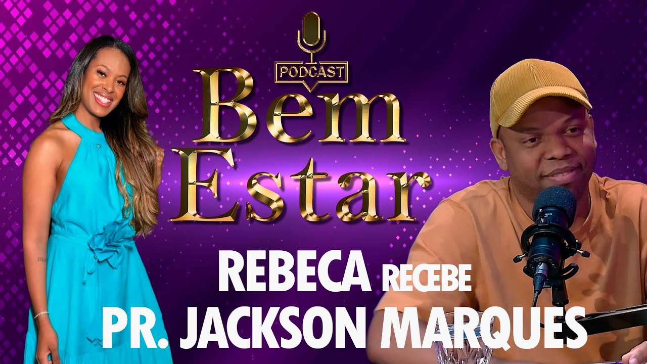PODCAST BEM ESTAR - EP. 019 - REBECA RECEBE O PR. JACKSON MARQUES