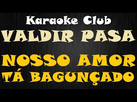 VALDIR PASA - NOSSO AMOR TA BAGUNÇADO ( KARAOKE )