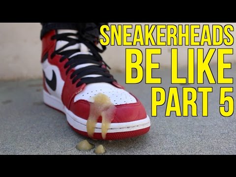 SNEAKERHEADS BE LIKE PART 5