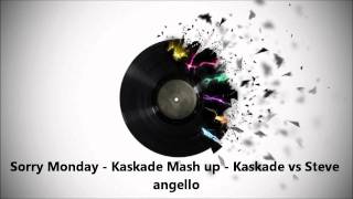 Kaskade VS. Steve Angello - Sorry Monday ( Kaskade Mash Up )