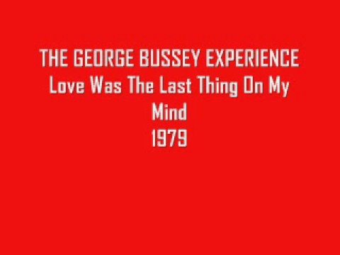 GEORGE BUSSEY EXPERIENCE- Love Was The Last Thing On My Mind