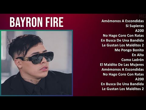 Bayron Fire 2024 MIX Nuevas Canciones - Amémonos A Escondidas, Si Supieras, A200, No Hago Coro C...