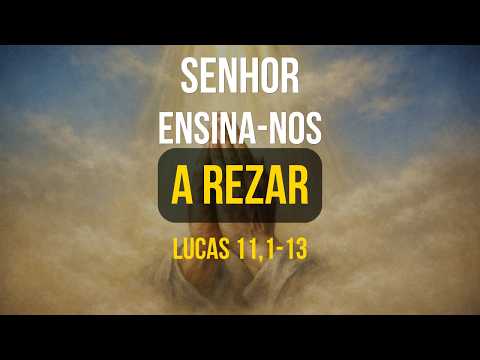 Senhor, ensina-nos a rezar | Lucas 11,1-13
