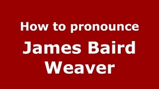 How to pronounce James Baird Weaver