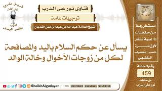 صورة يسأل عن حكم السلام باليد والمصافحة لكل من زوجات الأخوال وخالة الوالد؟الشيخ عبدالله الغديان