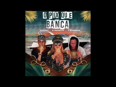 O PIX Que Banca - A Travestis, O Mandrake, Sluknay
