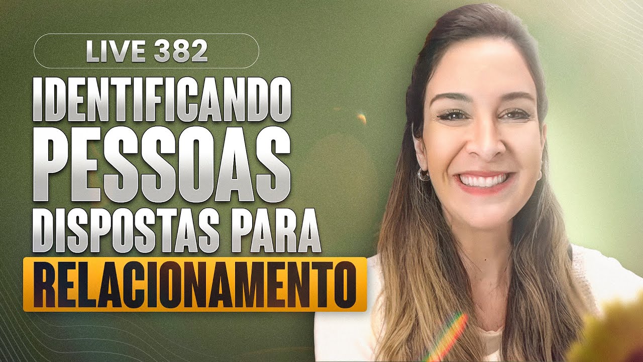 Live 382: IDENTIFICANDO PESSOAS DISPOSTAS PARA RELACIONAMENTO