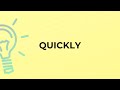 What is the meaning of the word QUICKLY?