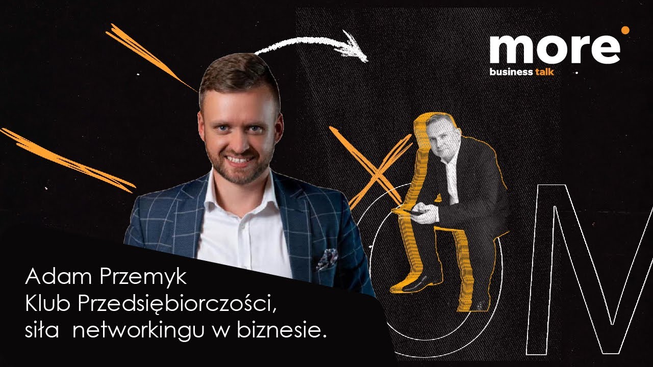 Adam Przemyk - Klub Przedsiębiorczości - siła networkingu w biznesie - More Business Talk