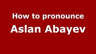 How to pronounce Aslan Abayev