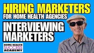 Hiring Marketers 3 | Interview Marketers for Home Health and Homcare