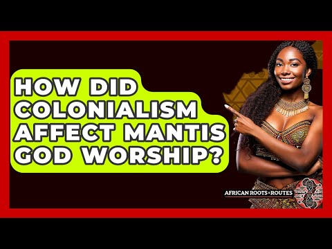 How Did Colonialism Affect Mantis God Worship? - African Roots And Routes