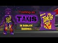 Trolling As Takis In Roblox Baddies