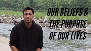 Beliefs & The Purpose Of Our Lives