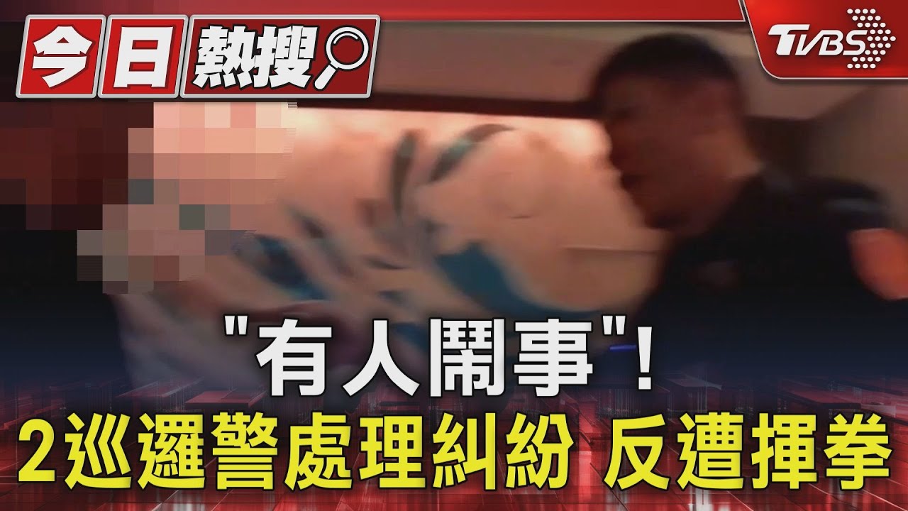 「有人鬧事」! 2巡邏警處理糾紛反遭揮拳