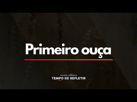 Tempo de Refletir 2361 - Primeiro ouça