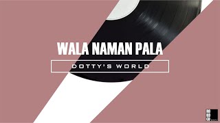 Dotty&#39;s World - Wala Naman Pala (Lyric Video)
