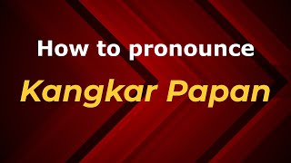 How to pronounce Kangkar Papan