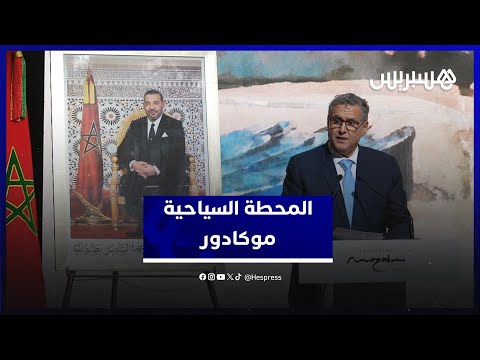 مساهمة في تحقيق أهداف خارطة الطريق لقطاع السياحة.. أخنوش المحطة السياحية موكادور ستواكب أحداث كبرى