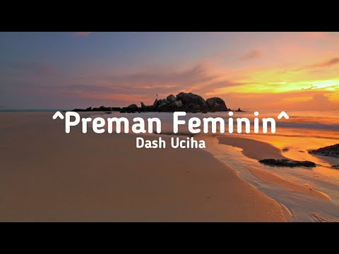 DASH UCIHA PLISS - PREMAN FEMINIM  || [lirik & cover]