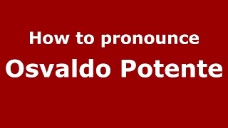 How to pronounce Osvaldo Potente