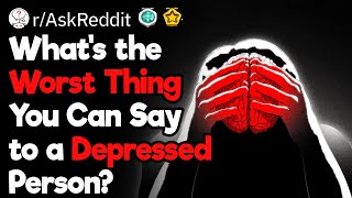 What’s the Worst Thing You Can Say to a Depressed Person?