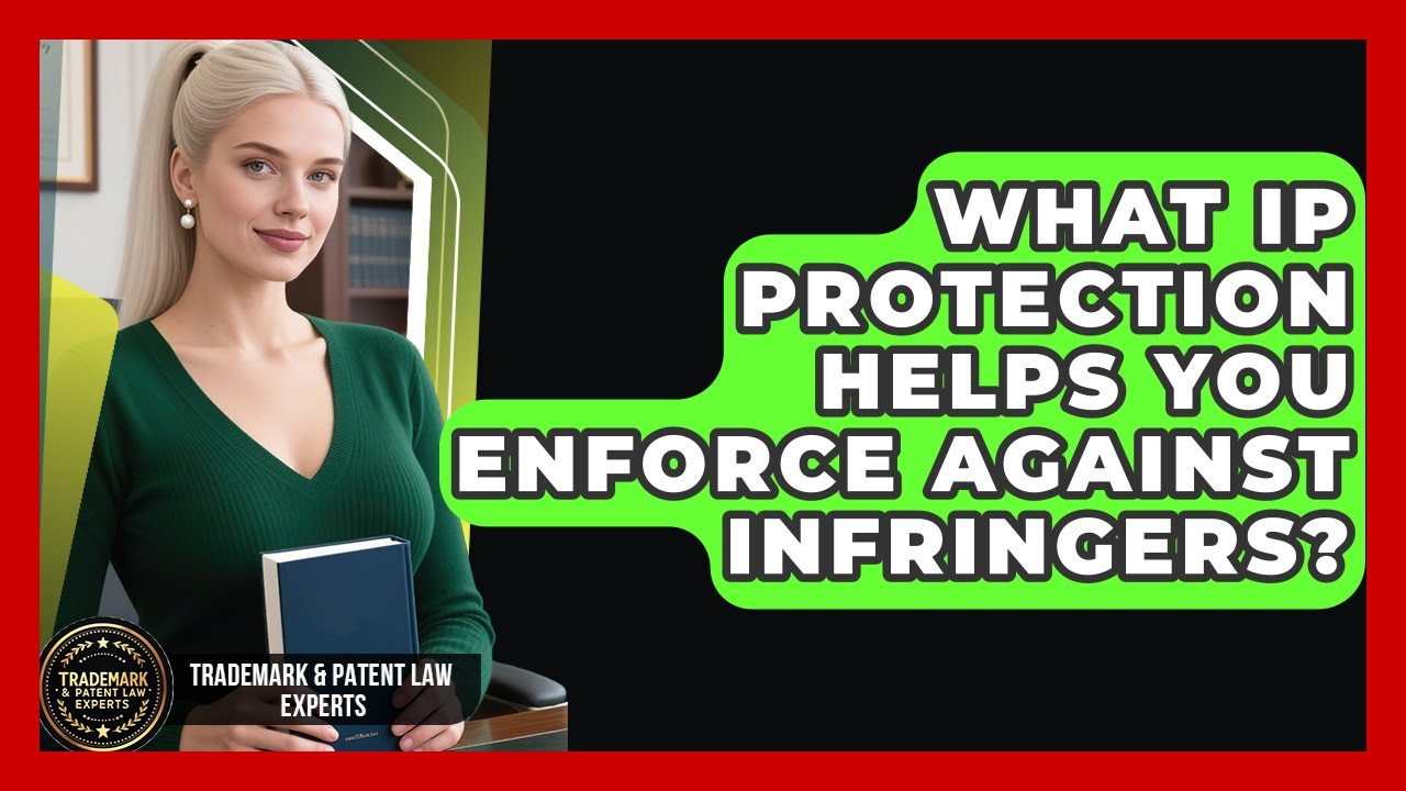 What IP Protection Helps You Enforce Against Infringers? - Trademark and Patent Law Experts