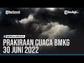 PRAKIRAAN CUACA BMKG 30 JUNI 2022 SEJUMLAH WILAYAH BERPOTENSI HUJAN LEBAT DISERTAI KILAT