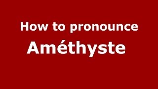 How to pronounce Améthyste 