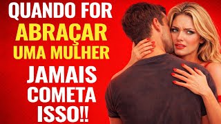 99% dos Homens Erram nisso ao Abraçar uma Mulher