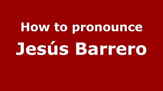 How to pronounce Jesús Barrero