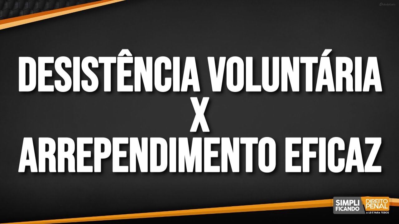 DESISTÊNCIA VOLUNTÁRIA E ARREPENDIMENTO EFICAZ - Simplificando Direito Penal