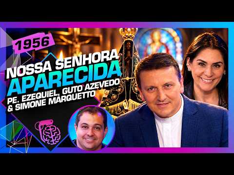 NOSSA SENHORA APARECIDA: PADRE EZEQUIEL, GUTO E SIMONE MARQUETTO – Inteligência Ltda. Podcast #1956