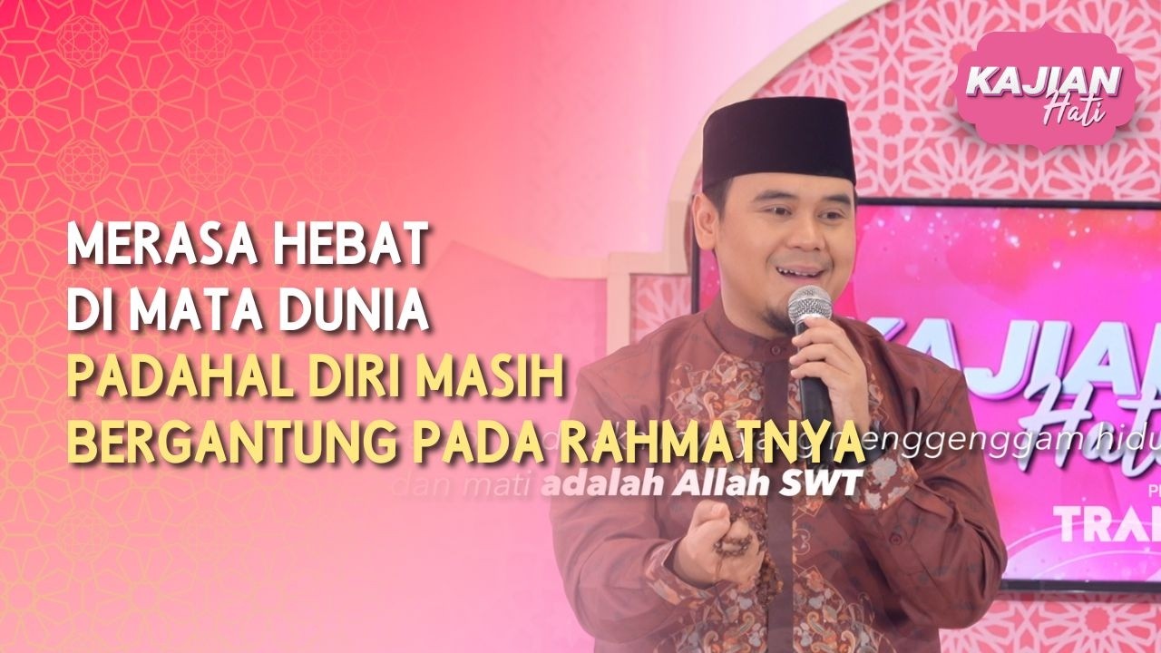 Merasa Hebat di Mata Dunia Padahal Diri Masih Bergantung pada Rahmatnya - KAJIAN HATI (24/05/26) P2