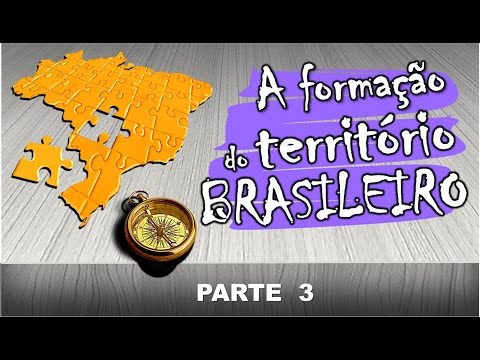 A formação do território brasileiro -  parte 3