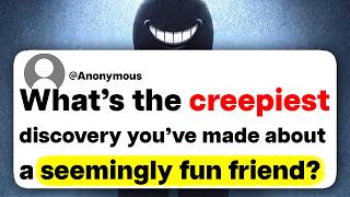 What's the creepiest discovery you've made about a seemingly fun friend?