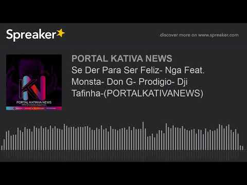 Se Der Para Ser Feliz- Nga Feat. Monsta- Don G- Prodigio- Dji Tafinha-(PORTALKATIVANEWS) (made with