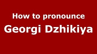 How to pronounce Georgi Dzhikiya