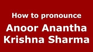 How to pronounce Anoor Anantha Krishna Sharma