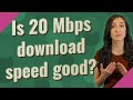 Is 20 Mbps download speed good?