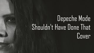 Shouldn&#39;t Have Done That - Depeche Mode Cover