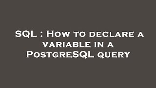 SQL : How to declare a variable in a PostgreSQL query