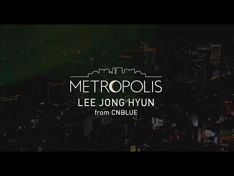 イ・ジョンヒョン (from CNBLUE) 2nd SOLO ALBUM「METROPOLIS」全曲ダイジェスト