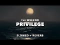 The Weeknd - Privilege (Slowed + Reverb)