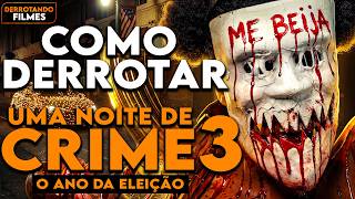 Como Derrotar UMA NOITE DE CRIME 3 - O ANO DA ELEIÇÃO | Derrotando Filmes