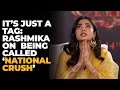 Don T Believe Tags Will Help Anyone In Their Career Rashmika On Being Called National Crush