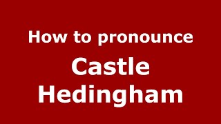 How to pronounce Castle Hedingham
