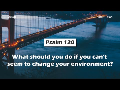 【 Psalm 120 】What should you do if you can’t seem to change your environment? ｜ACAD Bible Reading