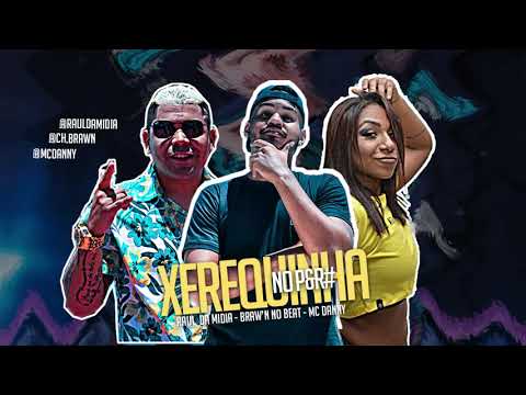 BRAW'N NOBEAT, RAUL DA MÍDIA - XEREQUINHA - FEAT. MC DANNY