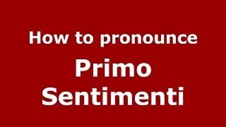 How to pronounce Primo Sentimenti